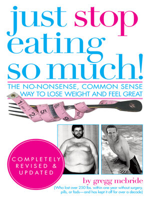 cover image of Just Stop Eating So Much! Completely Revised and Updated: the No-nonsense, Common Sense Way to Lose Weight and Feel Great